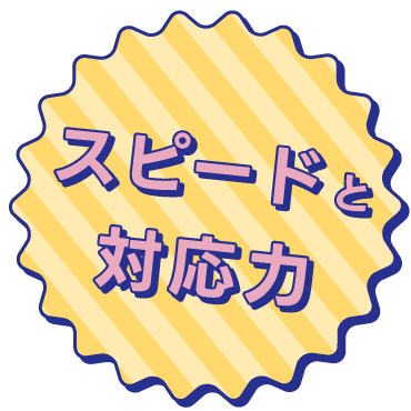 スピードと対応力